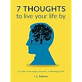 7 Thoughts to Live Your Life By: A Guide to the Happy, Peaceful, &amp; Meaningful Life