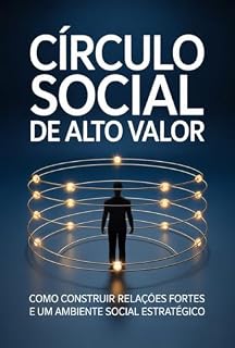 Livro Círculo Social de Alto Valor: Como Construir Relações Fortes, Definir o Papel de Cada Pessoa na Sua Vida e Criar um Ambiente Social Saudável e Estratégico