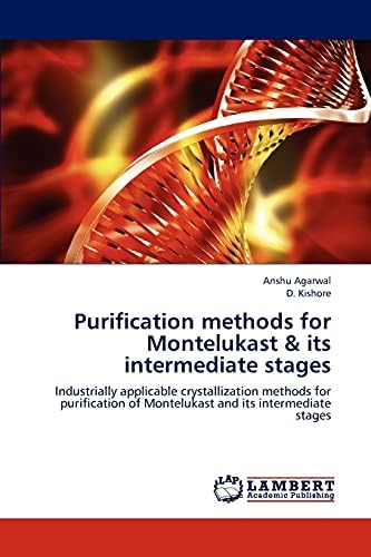 Purification methods for Montelukast & its intermediate stages: Industrially applicable crystallization methods for purification of Montelukast and its intermediate stages Paperback – September 6, 2012