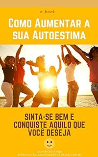 Livro Como Aumentar a sua Autoestima: Sinta-se bem e conquiste aquilo que você deseja