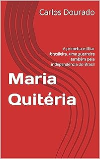Livro Maria Quitéria: A primeira militar brasileira, uma guerreira também pela independência do Brasil