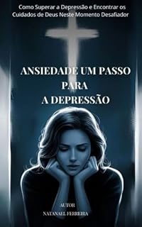 Livro Ansiedade Um Passo Para a Depressão : Como Superar a Depressão e Encontrar os Cuidados de Deus Neste Momento Desafiador
