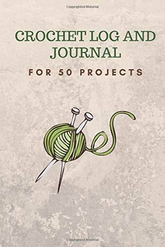 Crochet Log and Journal: For 50 Projects: Record Your Crochet and Knitting Projects Including Yarn, Hooks, Needles, Stitches, Inspiration Plus Your Notes and Thoughts
