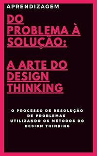 Livro Do Problema à Solução: A Arte do Design Thinking: O processo de resolução de problemas utilizando os métodos do Design Thinking.