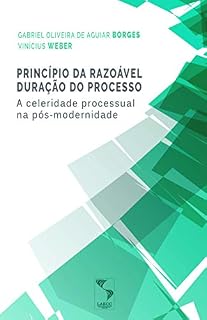 Livro Princípio da razoável duração do processo: a celeridade processual na pós-modernidade