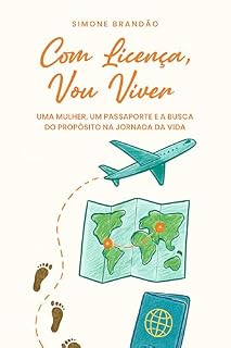 Livro COM LICENÇA, VOU VIVER: UMA MULHER, UM PASSAPORTE, E A BUSCA POR PROPÓSITO NA JORNADA DA VIDA