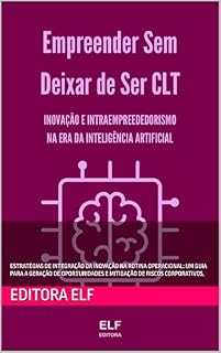 Livro Empreender sem deixar de ser CLT: ESTRATÉGIAS DE INTEGRAÇÃO DA INOVAÇÃO NA ROTINA OPERACIONAL: UM GUIA PARA A GERAÇÃO DE OPORTUNIDADES E MITIGAÇÃO DE RISCOS CORPORATIVOS,