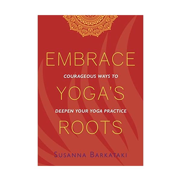Embrace Yoga's Roots: Courageous Ways to Deepen Your Yoga Practice