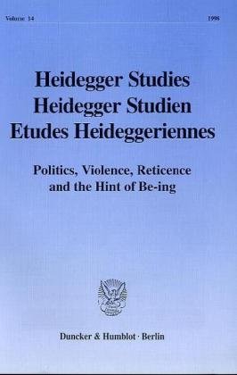 Heidegger Studies / Heidegger Studien / Etudes Heideggeriennes. Vol. 14 (1998). Politics, Violence, Reticence and the Hint of Be-ing. (Heidegger Studi ... r Studien / Etudes Heideggeriennes; HeiSt 14)