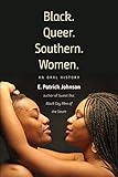 Black. Queer. Southern. Women.: An Oral History by E. Patrick Johnson
