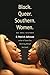 Black. Queer. Southern. Women.: An Oral History by E. Patrick Johnson