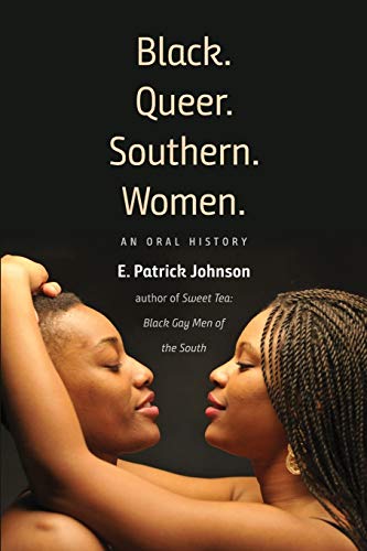 Black. Queer. Southern. Women.: An Oral History by E. Patrick Johnson