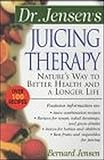 Dr. Jensen's Juicing Therapy : Nature's Way to Better Health and a Longer Life by 