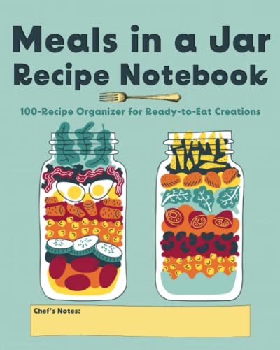 Meals in a Jar Recipe Notebook: 100-Recipe Organizer for Ready-to-Eat Creations