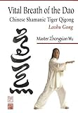 Vital Breath of the Dao: Chinese Shamanic Tiger Qigong by Zhongxian Wu
