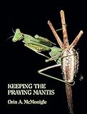 Keeping the Praying Mantis: Mantodean Captive Biology, Reproduction, and Husbandry by 