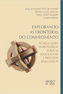 Livro Explorando as Fronteiras do Conhecimento: Interlocuções Entre Políticas Públicas Educacionais e Processos Pedagógicos