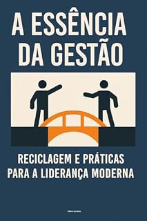 Livro A Essência da Gestão: Reciclagem e Práticas para a Liderança Moderna