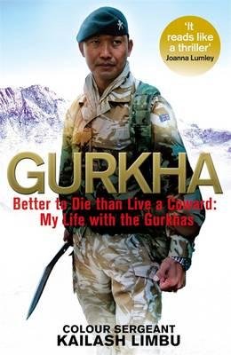 Gurkha : Better to Die Than Live a Coward: My Life in the Gurkhas(Hardback) - 2015 Edition by Colour Sergeant Kailash Limbu (Hardcover)