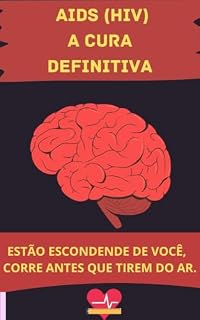 Livro A CURA DEFINITIVA DA AIDS (HIV): CURA (SAÚDE, MUSCULAÇÃO Livro 1)