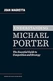 Understanding Michael Porter: The Essential Guide to Competition and Strategy
