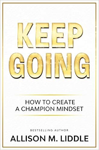Keep Going: The Steps to Create a Champion Mindset - Book by Allison Liddle
