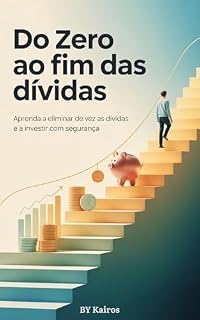Livro Do Zero ao Fim das Dívidas: Aprenda a eliminar de vez as dívidas e a investir com segurança