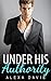 Under His Authority (Under His, Book Six) (An Alpha Billionaire Romance) (The Under His Series 6)