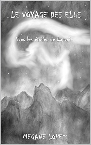 Le voyage des élus: Sous les étoiles de Laponie (French Edition) by Megane Lopez