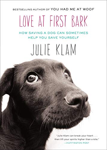 Love at First Bark: How Saving a Dog Can Sometimes Help You Save Yourself by Julie Klam