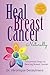 HEAL BREAST CANCER NATURALLY: 7 ESSENTIAL STEPS TO BEATING BREAST CANCER by DR. VÉRONIQUE DESAULNIERS