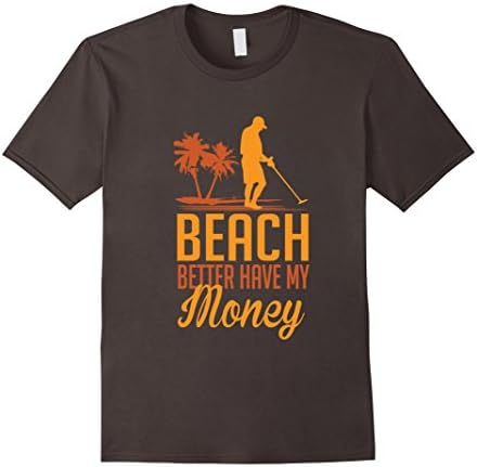 Mens Funny Beach Better Have My Money Metal Detector T-Shirt 2XL Asphalt