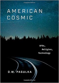 American Cosmic: UFOs, Religion, Technology, by D.W. Pasulka American Cosmic: UFOs, Religion, Technology, by D.W. Pasulka