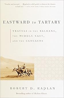 Eastward to Tartary: Travels in the Balkans, the Middle East, and the Caucasus, by Robert D. Kaplan