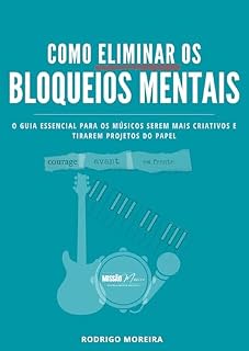 Livro COMO ELIMINAR OS BLOQUEIOS MENTAIS: O GUIA ESSENCIAL PARA OS MÚSICOS SEREM MAIS CRIATIVOS E TIRAREM PROJETOS DO PAPEL