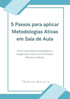 Livro 5 Passos para aplicar Metodologias Ativas em Sala de Aula: Inove suas práticas pedagógicas e engaje seus alunos com estratégias eficazes e práticas.
