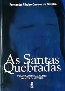 Livro AS SANTAS QUEBRADAS: violência doméstica pela voz das vítimas