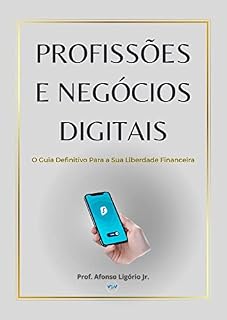 Livro PROFISSÕES E NEGÓCIOS DIGITAIS : O Guia Definitivo Para a Sua Liberdade Financeira