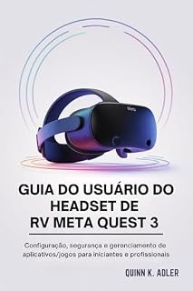 Livro Guia do Usuário do Headset de RV Meta Quest 3 : Configuração, segurança e gerenciamento de aplicativos/jogos para iniciantes e profissionais