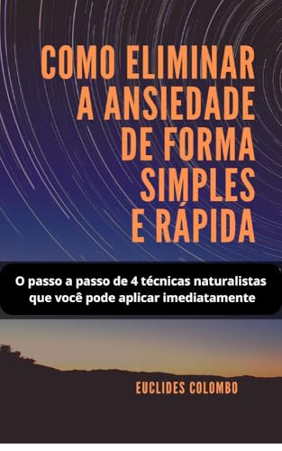 Como eliminar a ansiedade de forma simples e rápida!: Um passo a passo ...