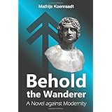 Behold the Wanderer: A Novel against Modernity