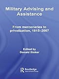 Military Advising and Assistance: From Mercenaries to Privatization, 1815-2007 (Cass Military Studie by Donald Stoker