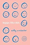 Happy Like This (Iowa Short Fiction Award) by Ashley Wurzbacher