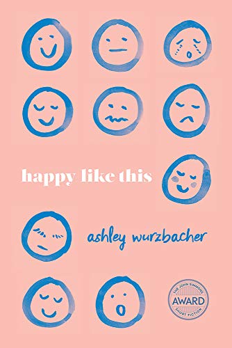 Happy Like This (Iowa Short Fiction Award) by Ashley Wurzbacher