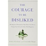The Courage to Be Disliked: The Japanese Phenomenon That Shows You How to Change Your Life and Achieve Real Happiness