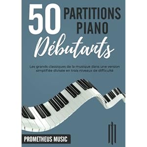 50 Partitions Piano Débutants: Les grands classiques de la musique dans une version simplifiée divisée en trois niveaux de difficulté