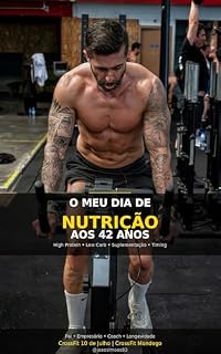 Livro O Meu Dia de Nutrição aos 42 Anos: High Protein, Low Carb, Suplementação e Timing para CrossFit e Longevidade