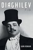 Diaghilev: A Life by Sjeng Scheijen
