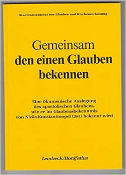 Gemeinsam den einen Glauben bekennen: Eine ökumenische Auslegung des ...