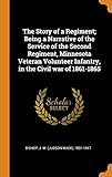 The Story of a Regiment; Being a Narrative of the Service of the Second Regiment, Minnesota Veteran by J W (Judson Wade) 1831-1917 Bishop